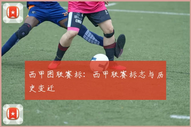 西甲图联赛标：西甲联赛标志与历史变迁