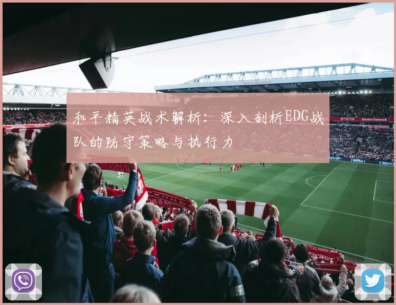 和平精英战术解析：深入剖析EDG战队的防守策略与执行力
