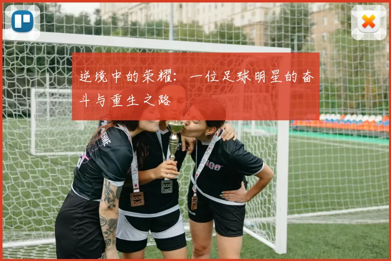 逆境中的荣耀：一位足球明星的奋斗与重生之路