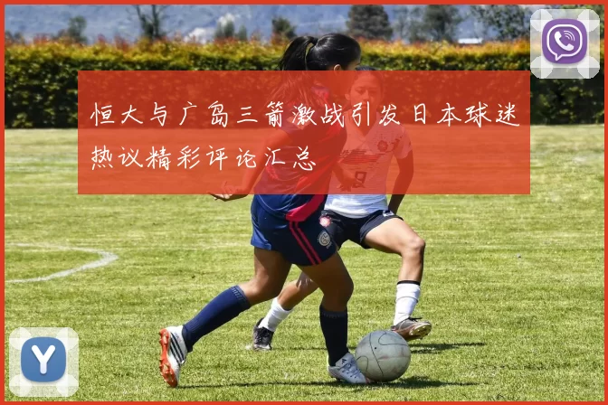 恒大与广岛三箭激战引发日本球迷热议精彩评论汇总
