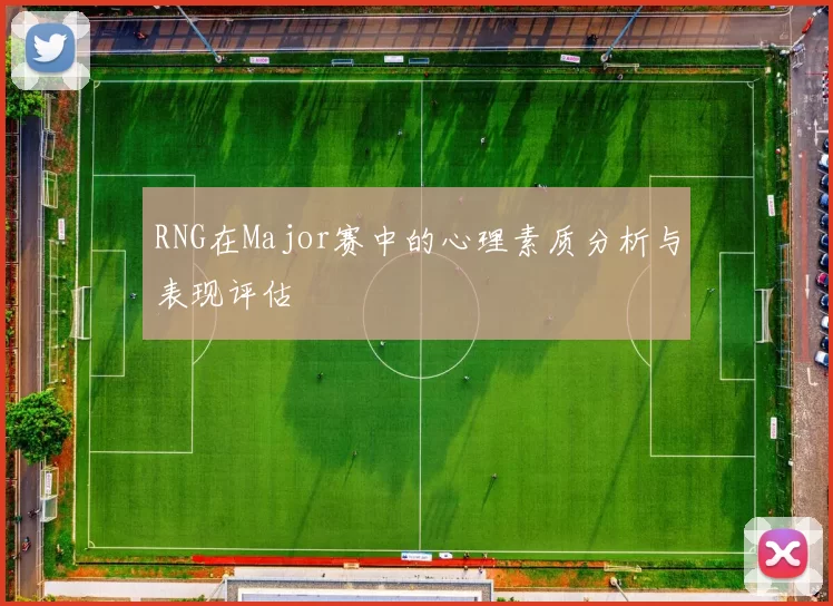 RNG在Major赛中的心理素质分析与表现评估