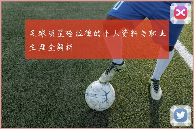 足球明星哈拉德的个人资料与职业生涯全解析